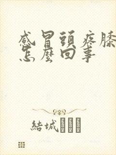 感冒头疼膝盖疼怎么回事封面