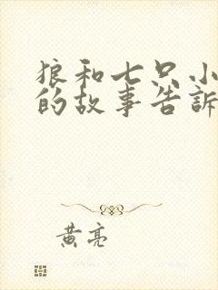 狼和七只小山羊的故事告诉我们什么道理