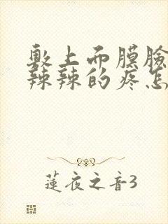 敷上面膜脸上火辣辣的疼怎么回事