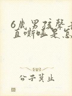 6岁男孩声音一直嘶哑是怎么回事