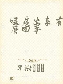 吸痰出来有血怎么回事