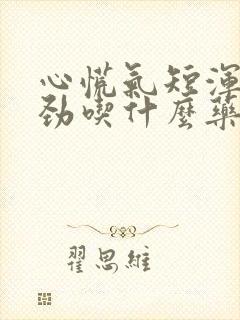 心慌气短浑身没劲吃什么药