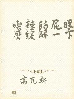 吃辣的屁眼疼怎么缓解一下