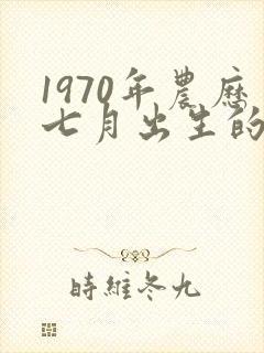 1970年农历七月出生的人命运