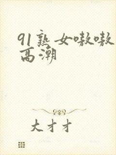 91熟女嗷嗷叫高潮