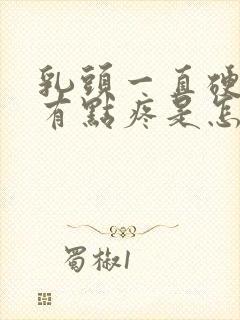 乳头一直硬着还有点疼是怎么回事封面