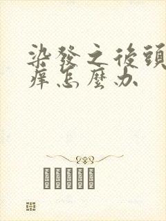 染发之后头皮很痒怎么办封面