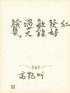 脸过敏发红发痒几天能好