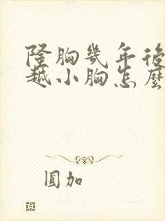 隆胸几年后越来越小胸怎么办?