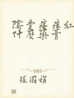 阴囊瘙痒红肿擦什么药膏