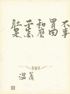 肚子和胃不舒服是怎么回事