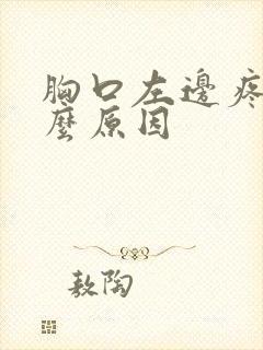 胸口左边疼痛什么原因