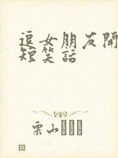 逗女朋友开心的短笑话