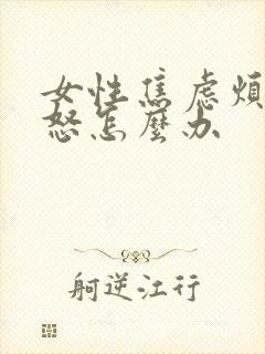 女性焦虑烦躁易怒怎么办