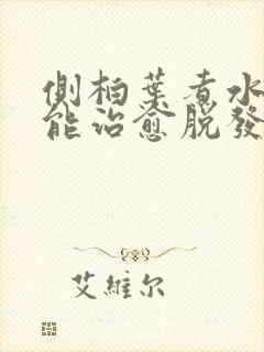 侧柏叶煮水洗头能治愈脱发吗