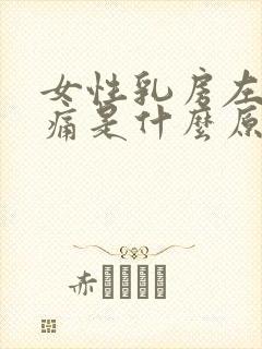 女性乳房左侧疼痛是什么原因