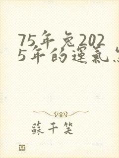 75年兔2025年的运气怎么样