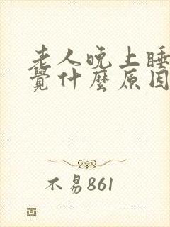 老人晚上睡不着觉什么原因