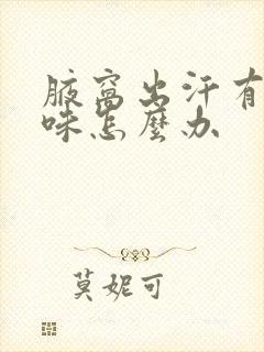 腋窝出汗有汗臭味怎么办