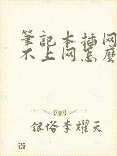 笔记本插网线连不上网怎么回事