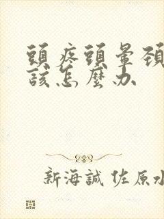 头疼头晕颈椎病该怎么办