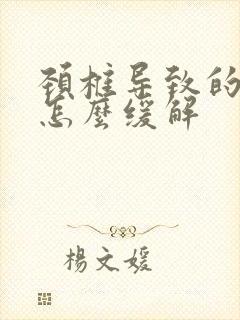 颈椎导致的头疼怎么缓解