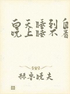 白天睡到自然醒晚上睡不着