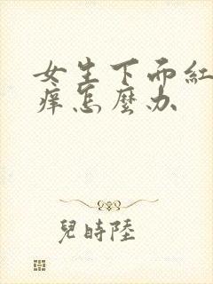 女生下面红肿疼痒怎么办