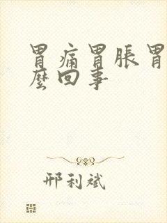 胃痛胃胀胃烧怎么回事