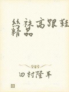 丝袜高跟鞋国产精品