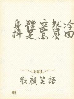 身体突然冷得发抖是怎么回事