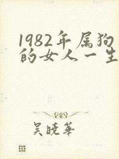1982年属狗的女人一生命运