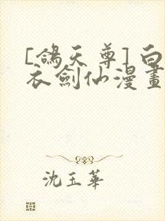 [鸽天尊] 白衣剑仙漫画