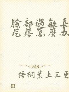 脸部过敏长小红疙瘩怎么办