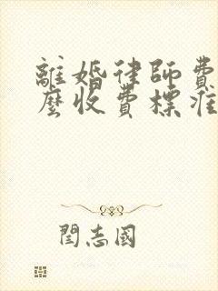 离婚律师费用怎么收费标准