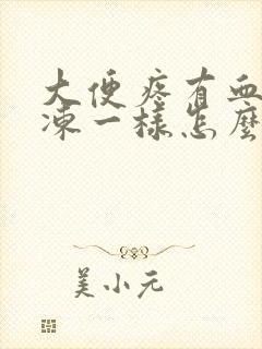 大便疼有血块果冻一样怎么回事