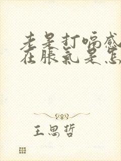 老是打嗝感觉胃在胀气是怎么回事