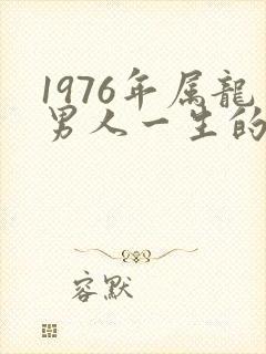 1976年属龙男人一生的命运