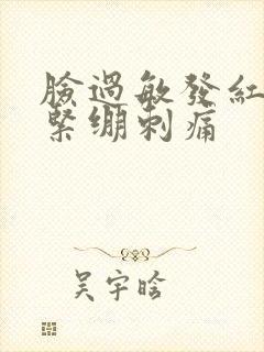 脸过敏发红脱皮紧绷刺痛