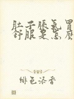 肚子胀气胃部不舒服是怎么回事