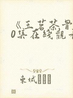 《玉茗茶骨》30集在线观看