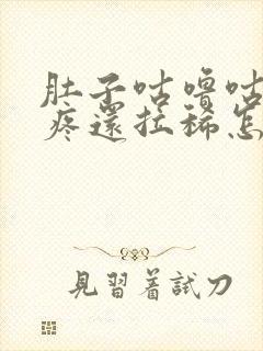 肚子咕噜咕噜的疼还拉稀怎么回事