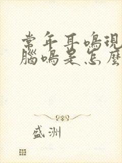 常年耳鸣现在转脑鸣是怎么回事