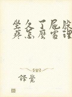 坐久了屁股尾骨疼怎么处理封面