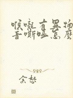 喉咙有异物感声音嘶哑怎么回事封面