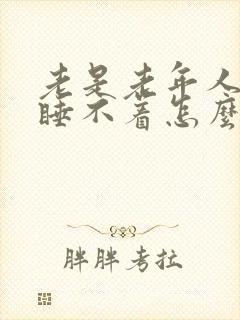 老是老年人失眠睡不着怎么治