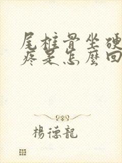 尾椎骨坐硬板凳疼是怎么回事