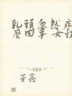 乳头忽然疼是怎么回事 女性