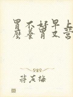 胃不好早上吃什么养胃又营养