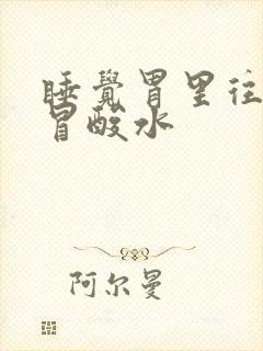 睡觉胃里往上胃冒酸水